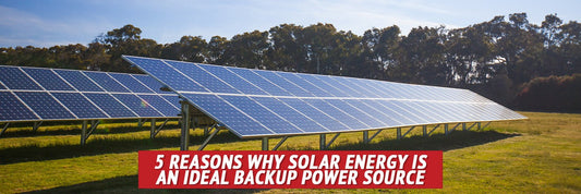 5 Reasons Why Solar Energy Is an Ideal BackUp Power Source - My Patriot Supply